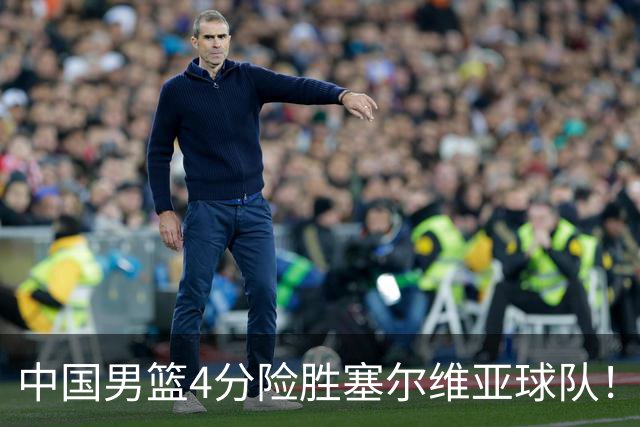 中国男篮4分险胜塞尔维亚球队！李根：赵维伦打球太像赵继伟了