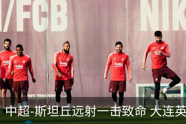 中超-斯坦丘远射一击致命 大连英博1-0双杀辽宁铁人