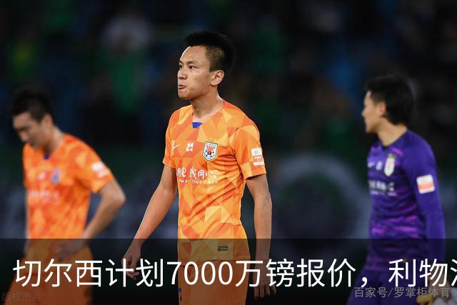 切尔西计划7000万镑报价，利物浦为麦卡利斯特标价8000万镑