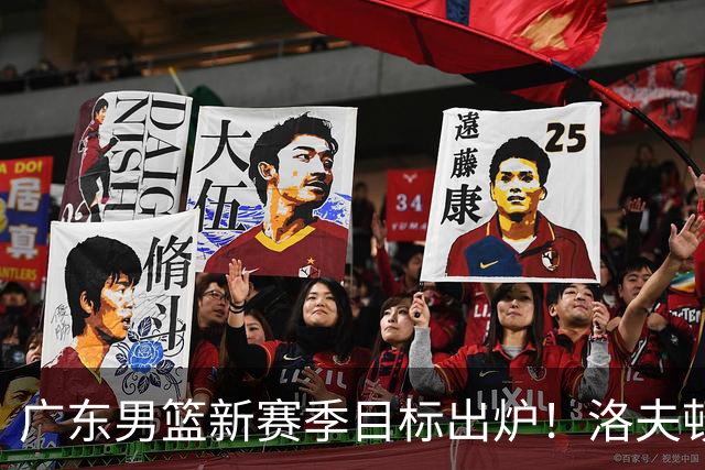 广东男篮新赛季目标出炉！洛夫顿有望加盟，杜锋爱徒或迎来机会