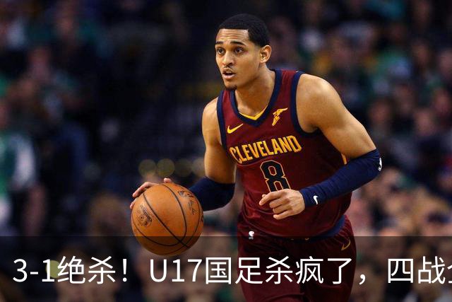 3-1绝杀！U17国足杀疯了，四战全胜进决赛，门将2扑点，跟阿森纳争冠