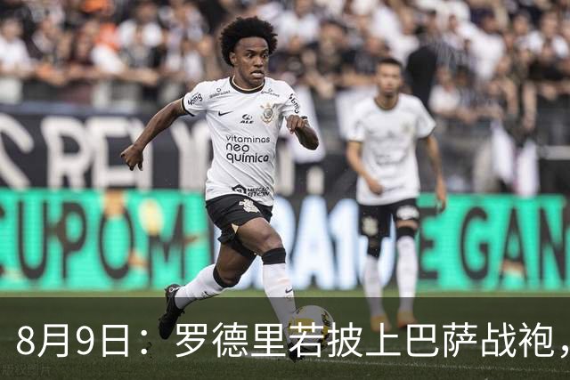 8月9日：罗德里若披上巴萨战袍，西甲悬念是否就此终结？卡福一句话戳破皇马球迷最怕的噩梦皇