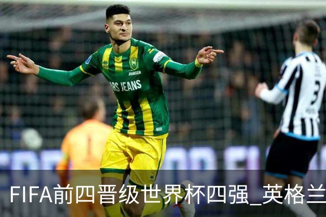 FIFA前四晋级世界杯四强 英格兰阿根廷上演“宿敌之战”